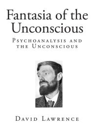 Fantasia of the Unconscious: Psychoanalysis and the Unconscious - David Herbert Lawrence
