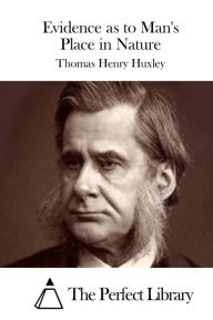 Evidence as to Man's Place in Nature Thomas Henry Huxley Author