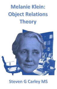 Melanie Klein: Object Relations Theory Steven G Carley MS Author