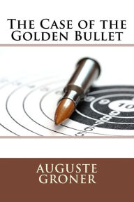 The Case of the Golden Bullet - Auguste Groner