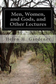 Men, Women, and Gods, and Other Lectures Helen H. Gardener Author