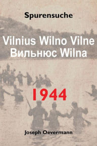 Vilnius Vilne Wilno Wilna 1944: Spurensuche Joseph Oevermann Author