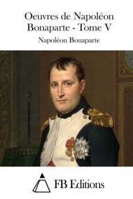 Oeuvres de Napolï¿½on Bonaparte - Tome V Napolïon Bonaparte Author