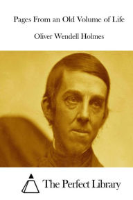 Pages From an Old Volume of Life Oliver Wendell Holmes Author