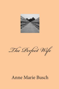 The Perfect Wife - Anne Marie Busch