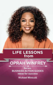 Oprah Winfrey: Life Lessons: Teachings from one of the most successful women in the world