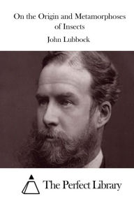 On the Origin and Metamorphoses of Insects - John Lubbock