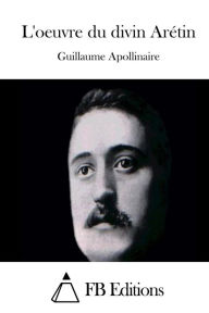 L'oeuvre du divin ArÃ©tin Guillaume Apollinaire Author