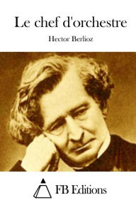 Le chef d'orchestre Hector Berlioz Author