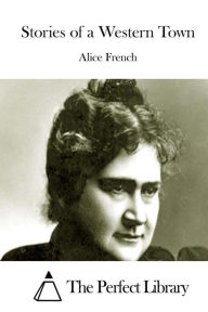 Stories of a Western Town Alice French Author