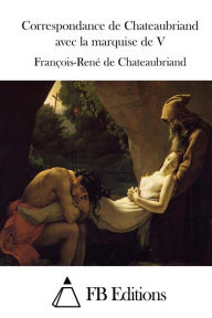 Correspondance de Chateaubriand avec la marquise de V François-René de Chateaubriand Author