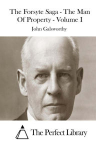 The Forsyte Saga - The Man Of Property - Volume I John Galsworthy Author