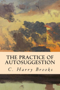 The Practice of Autosuggestion - C. Harry Brooks