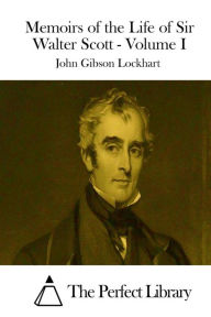 Memoirs of the Life of Sir Walter Scott - Volume I John Gibson Lockhart Author