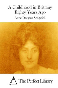 A Childhood in Brittany Eighty Years Ago Anne Douglas Sedgwick Author