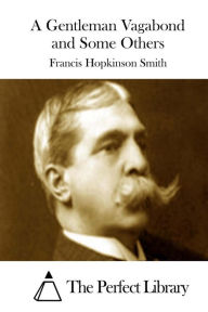 A Gentleman Vagabond and Some Others Francis Hopkinson Smith Author