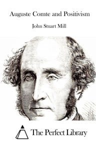Auguste Comte and Positivism John Stuart Mill Author