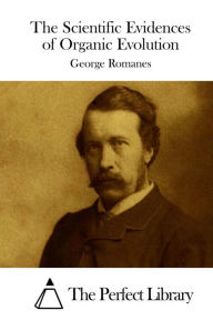 The Scientific Evidences of Organic Evolution George Romanes Author