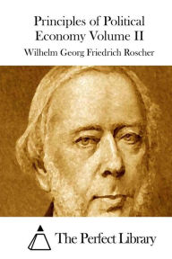 Principles of Political Economy Volume II Wilhelm Georg Friedrich Roscher Author
