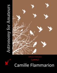 Astronomy for Amateurs Camille Flammarion Author