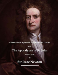 Observations upon the Prophecies of Daniel: The Apocalypse of St. John - Sir Isaac Newton