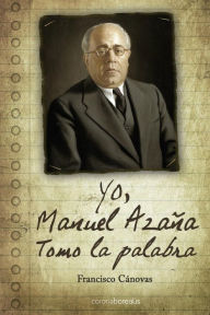 Yo, Manuel AzaÃ±a: Tomo la palabra Francisco CÃ¡novas Author