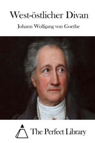 West-Ã¶stlicher Divan Johann Wolfgang von Goethe Author