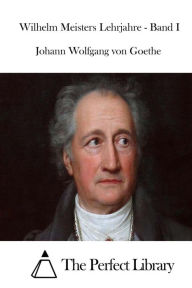 Wilhelm Meisters Lehrjahre - Band I Johann Wolfgang von Goethe Author