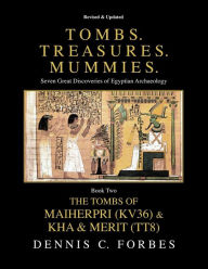 Tombs. Treasures. Mummies. Book Two: The Tomb of Maiherpri (KV36) & Tomb of Kha & Merit (TT8) Dennis C. Forbes Author