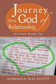 Journey to a God of Relationship: An Intimate, Steadfast God Adminda Iris Scott Author