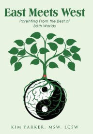 East Meets West: Parenting from the Best of Both Worlds Kim Parker MSW LCSW Author