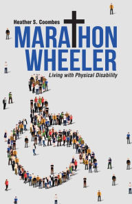Marathon Wheeler: Living with Physical Disability - Heather S. Coombes
