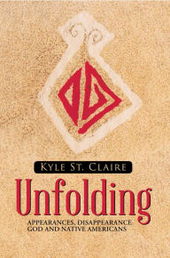 Unfolding: Appearances, Disappearance God and Native Americans Kyle St. Claire Author