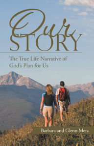Our Story: The True Life Narrative of God'S Plan for Us Barbara Merz Author