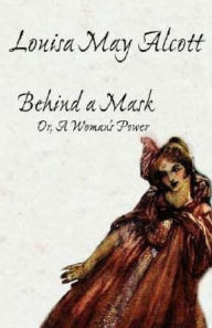 Behind a Mask: Or, A Woman's Power Louisa May Alcott Author