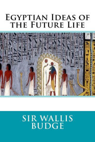 Egyptian Ideas of the Future Life - Sir Wallis Budge