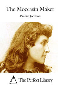 The Moccasin Maker Pauline Johnson Author