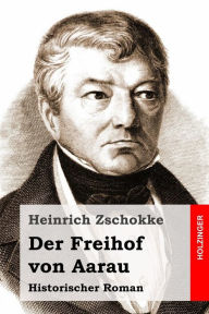 Der Freihof von Aarau: Historischer Roman Heinrich Zschokke Author