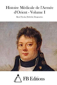 Histoire Médicale de l'Armée d'Orient - Volume I René-Nicolas Dufriche Desgenettes Author