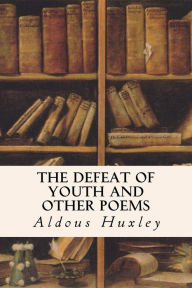 The Defeat of Youth and Other Poems Aldous Huxley Author