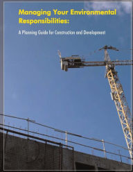 Managing Your Environmental Responsibilities: A Planning Guide for Construction and Development U.S. Environmental Protection Agency Author