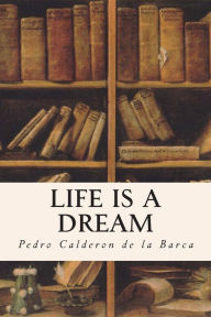 Life Is A Dream - Pedro Calderon de la Barca