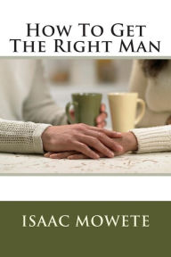 How To Get The Right Man Isaac Mowete Author