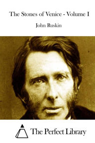 The Stones of Venice - Volume I John Ruskin Author