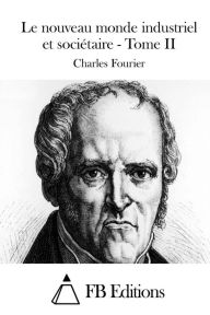 Le nouveau monde industriel et sociétaire - Tome II Charles Fourier Author