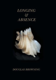 Longing & Absence Douglas Browning Author