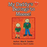 My Daddy's Heart Belongs to Meeee! Alisa R. Saddler Author