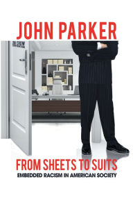 From Sheets to Suits: Embedded Racism in American Society John Parker Author
