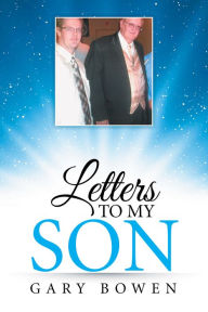 Letters to My Son - Gary Bowen