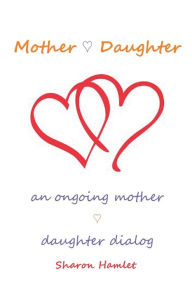 Mother Daughter: An Ongoing Mother Daughter Dialog